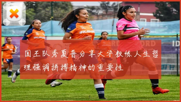 国王队秀夏普分享大学教练人生哲理强调拼搏精神的重要性