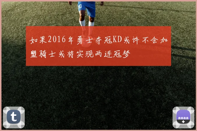 如果2016年勇士夺冠KD或许不会加盟骑士或将实现两连冠梦