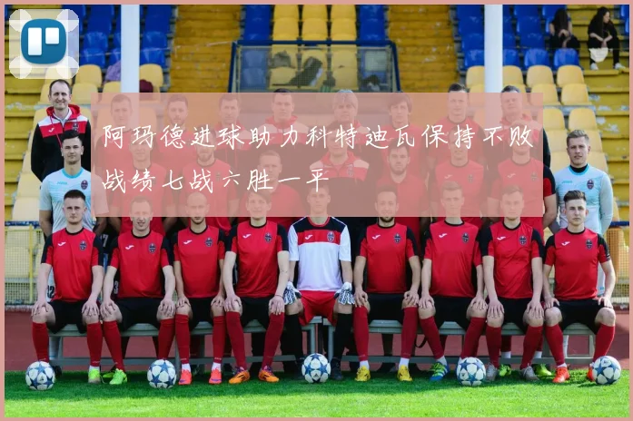 阿玛德进球助力科特迪瓦保持不败战绩七战六胜一平