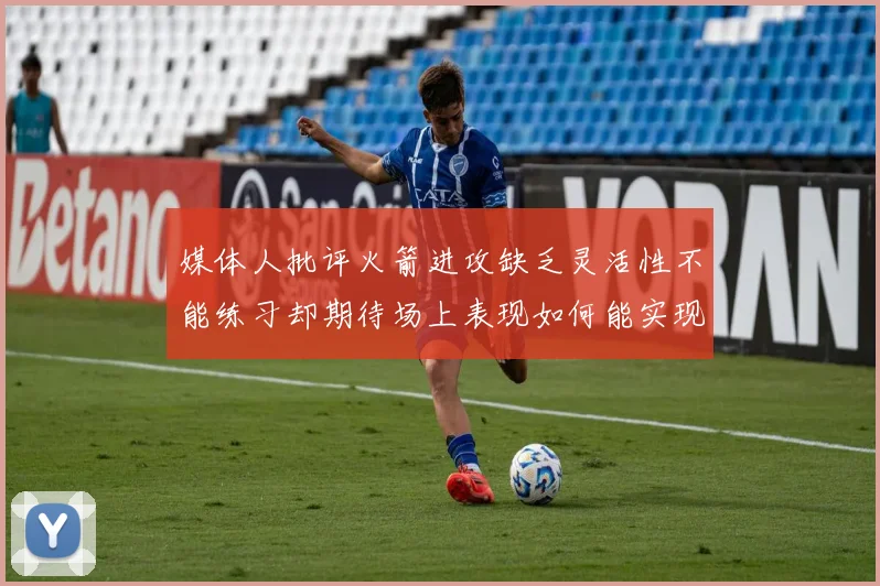 媒体人批评火箭进攻缺乏灵活性不能练习却期待场上表现如何能实现